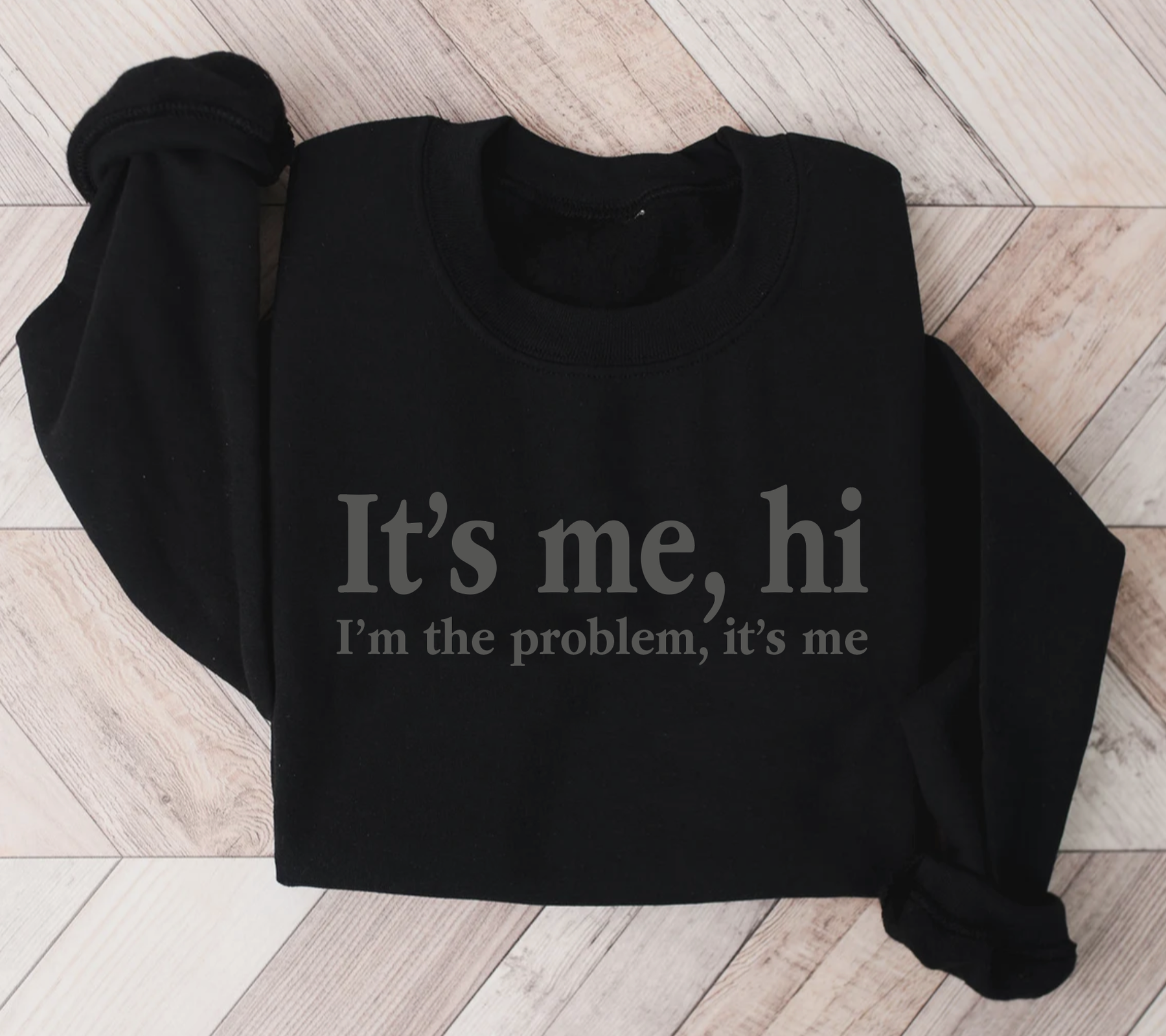 It's me, hi. I'm the problem It's me Sweatshirt: